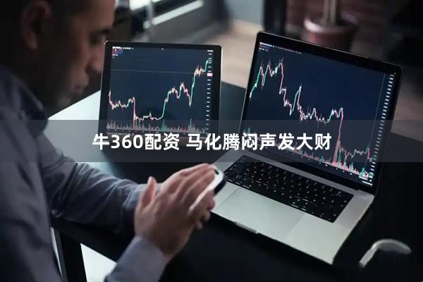 牛360配资 马化腾闷声发大财
